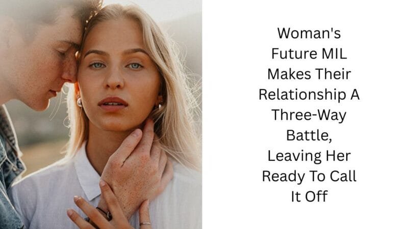 Woman’s Future MIL Makes Their Relationship A Three-Way Battle, Leaving Her Ready To Call It Off