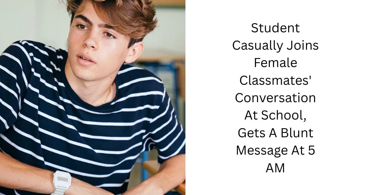 Student Casually Joins Female Classmates’ Conversation At School, Gets A Blunt Message At 5 AM