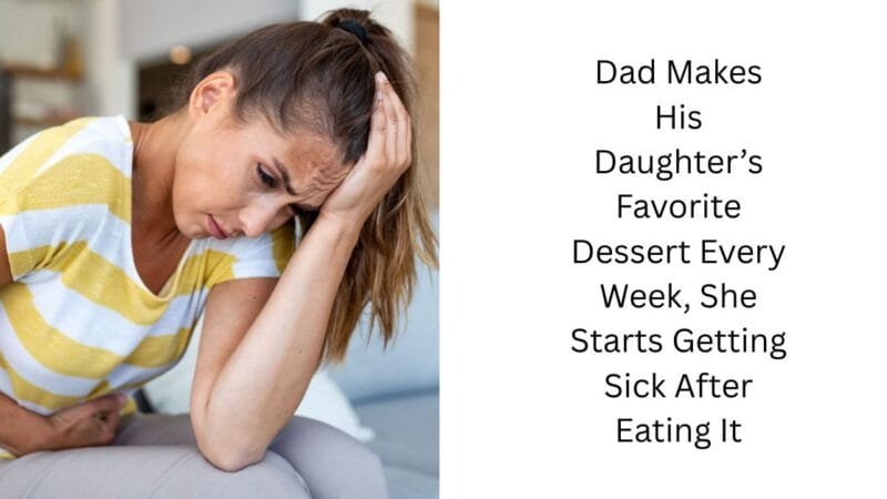 Dad Makes His Daughter’s Favorite Dessert Every Week, She Starts Getting Sick After Eating It
