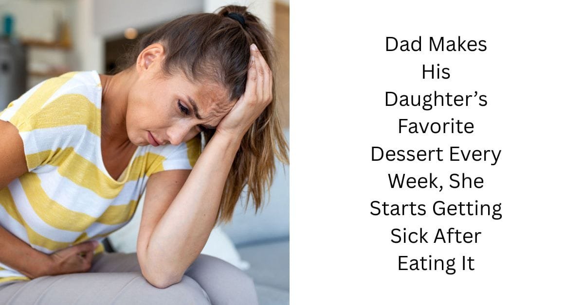 Dad Makes His Daughter’s Favorite Dessert Every Week, She Starts Getting Sick After Eating It