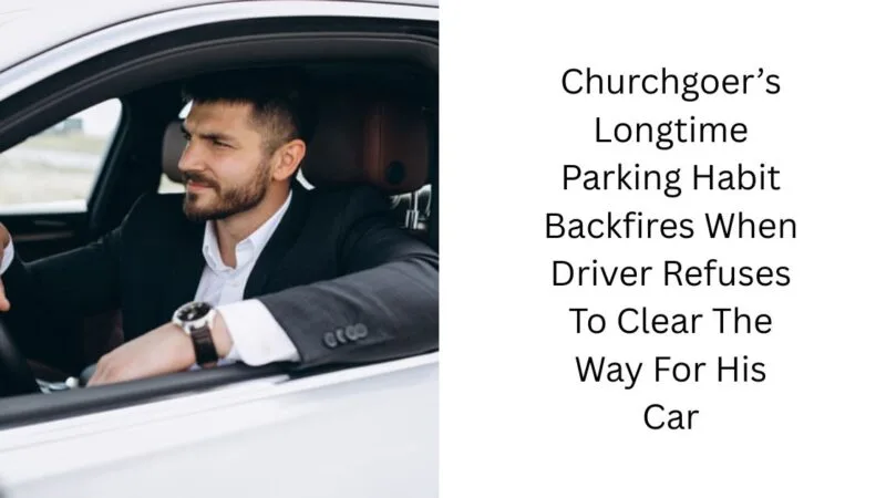 Churchgoer’s Longtime Parking Habit Backfires When Driver Refuses To Clear The Way For His Car