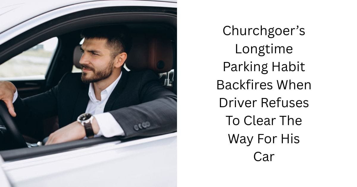 Churchgoer’s Longtime Parking Habit Backfires When Driver Refuses To Clear The Way For His Car