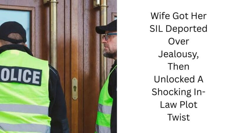 Wife Got Her SIL Deported Over Jealousy, Then Unlocked A Shocking In-Law Plot Twist