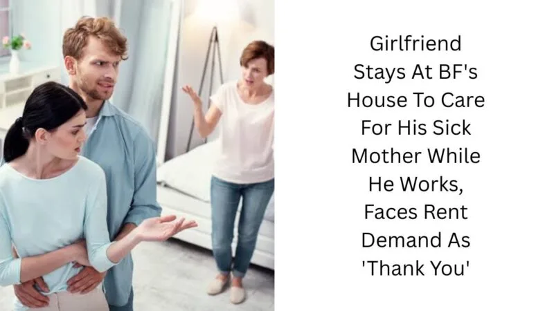 Girlfriend Stays At BF’s House To Care For His Sick Mother While He Works, Faces Rent Demand As ‘Thank You’