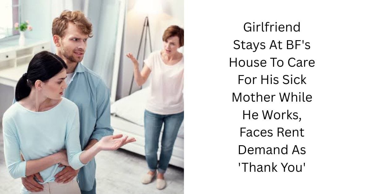 Girlfriend Stays At BF’s House To Care For His Sick Mother While He Works, Faces Rent Demand As ‘Thank You’