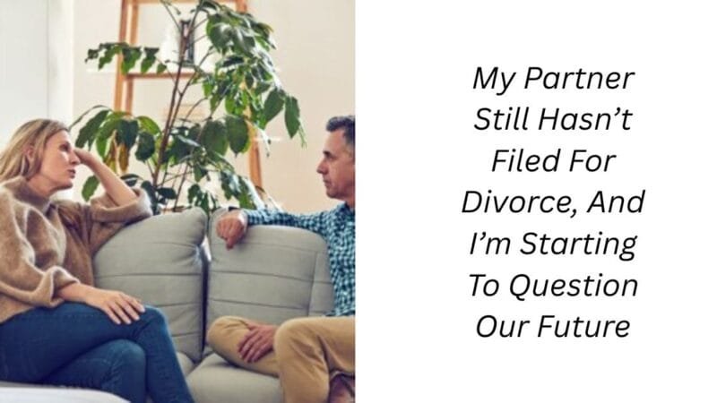 My Partner Still Hasn’t Filed For Divorce, And I’m Starting To Question Our Future