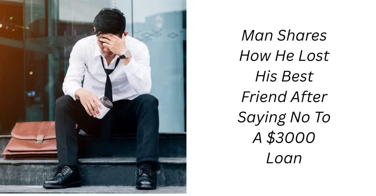 Man Shares How He Lost His Best Friend After Saying No To A $3000 Loan