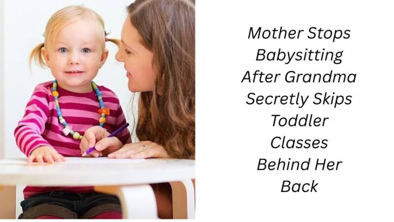 Mother Stops Babysitting After Grandma Secretly Skips Toddler Classes Behind Her Back