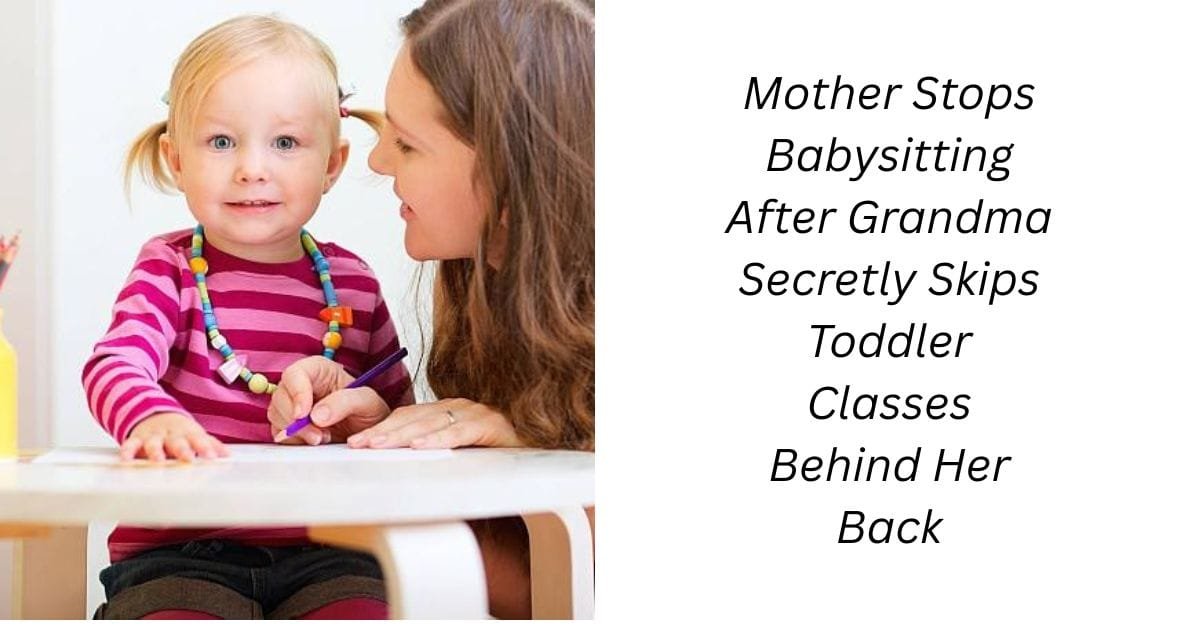 Mother Stops Babysitting After Grandma Secretly Skips Toddler Classes Behind Her Back