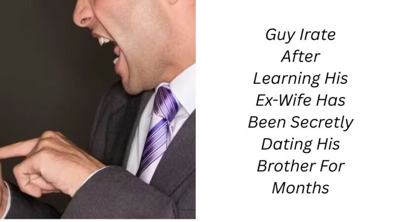 Guy Irate After Learning His Ex-Wife Has Been Secretly Dating His Brother For Months