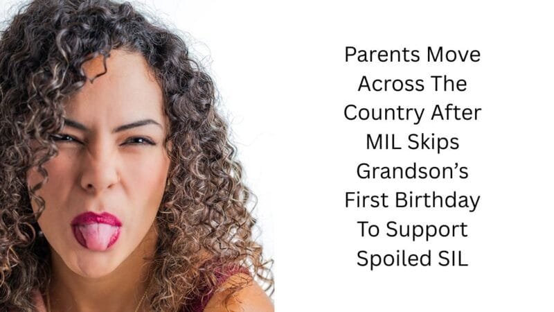 Parents Move Across The Country After MIL Skips Grandson’s First Birthday To Support Spoiled SIL