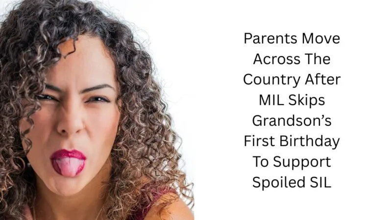 Parents Move Across The Country After MIL Skips Grandson’s First Birthday To Support Spoiled SIL