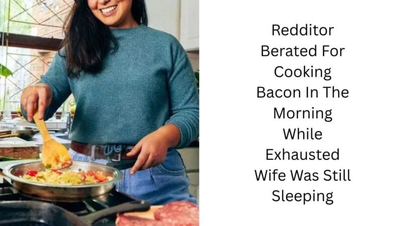 Redditor Berated For Cooking Bacon In The Morning While Exhausted Wife Was Still Sleeping