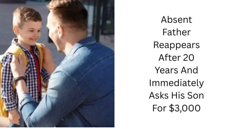 Absent Father Reappears After 20 Years And Immediately Asks His Son For $3,000