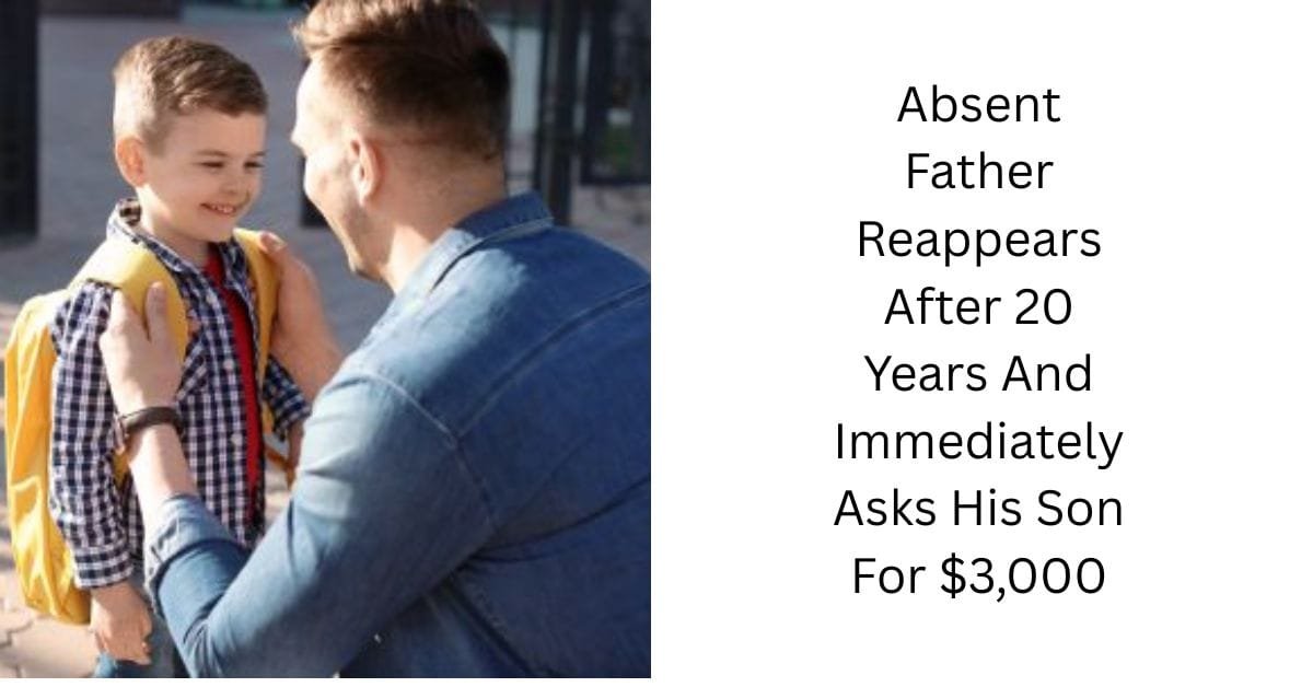Absent Father Reappears After 20 Years And Immediately Asks His Son For $3,000