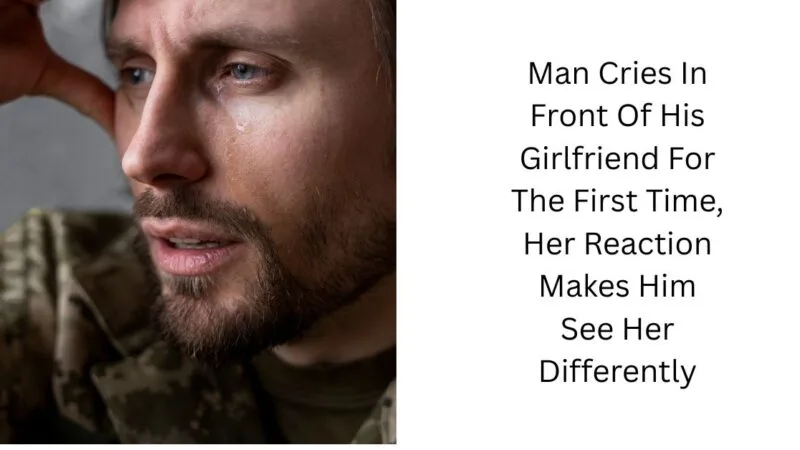 Man Cries In Front Of His Girlfriend For The First Time, Her Reaction Makes Him See Her Differently