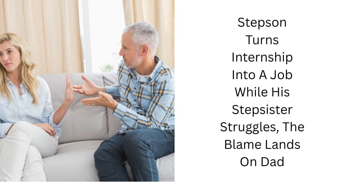 Stepson Turns Internship Into A Job While His Stepsister Struggles, The Blame Lands On Dad