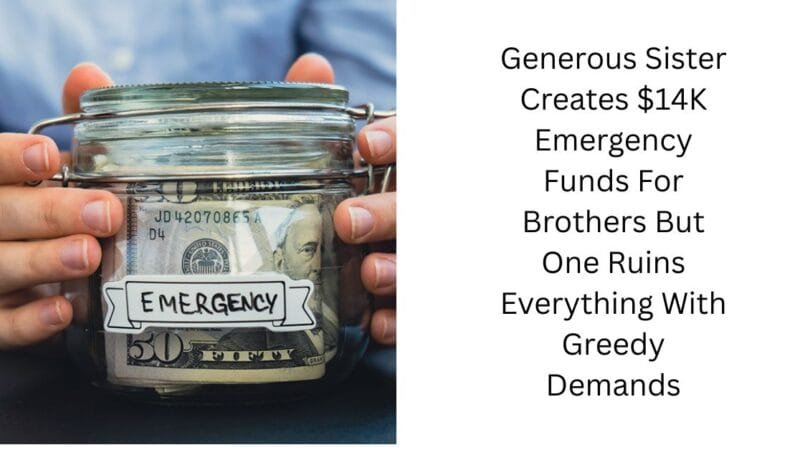 Generous Sister Creates $14K Emergency Funds For Brothers But One Ruins Everything With Greedy Demands