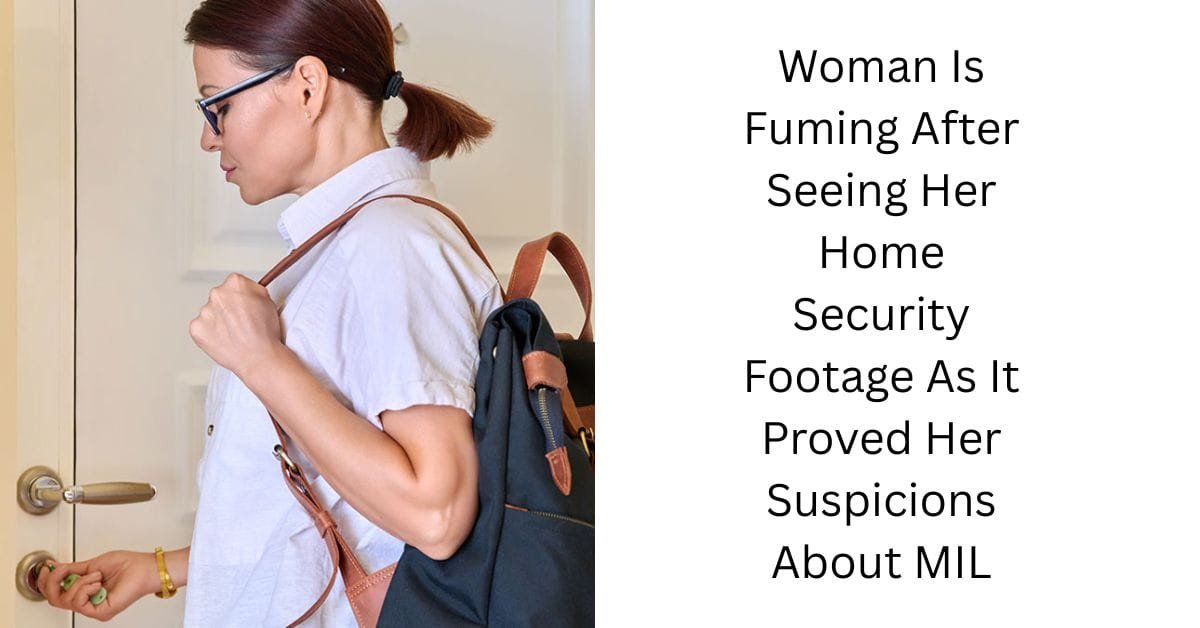 Woman Is Fuming After Seeing Her Home Security Footage As It Proved Her Suspicions About MIL