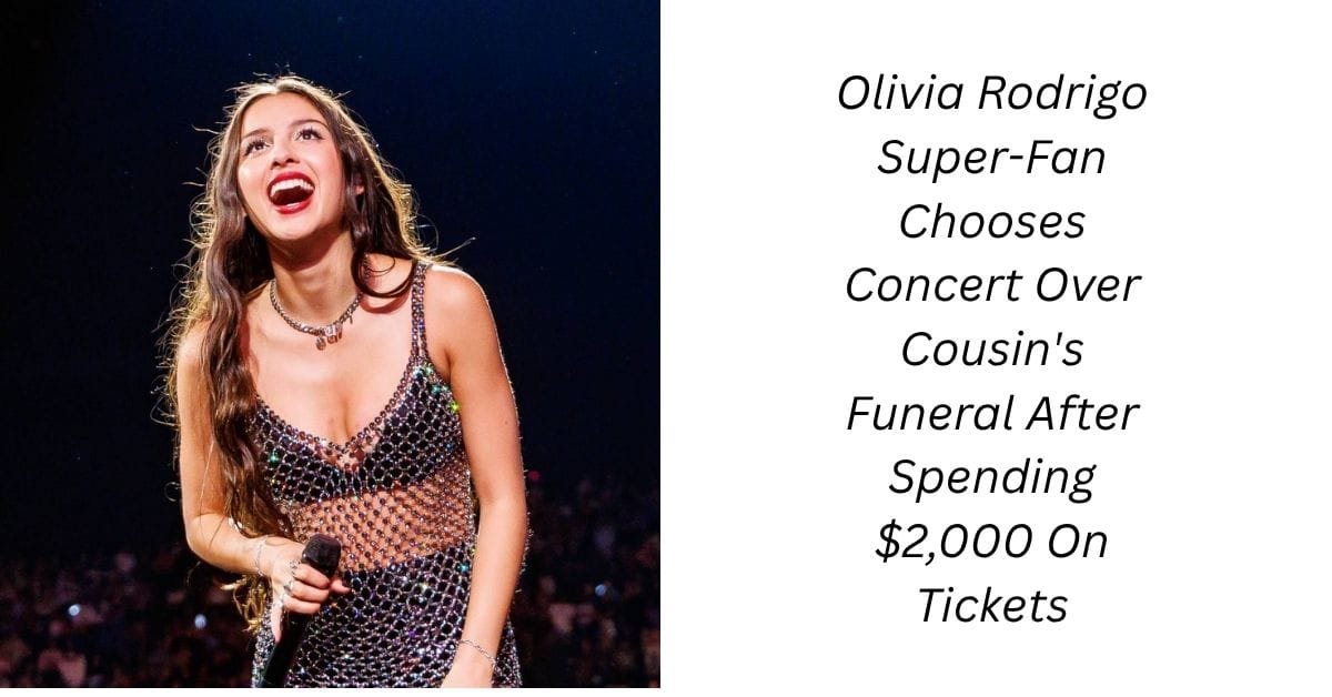 Olivia Rodrigo Super-Fan Chooses Concert Over Cousin’s Funeral After Spending $2,000 On Tickets