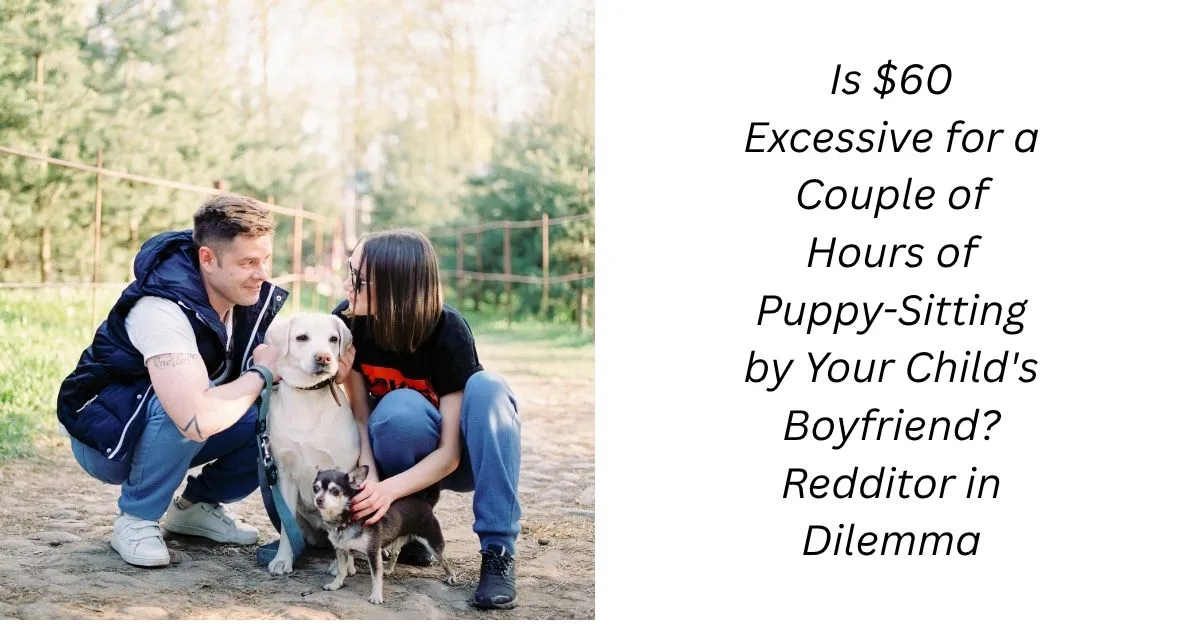 Is $60 Excessive for a Couple of Hours of Puppy-Sitting by Your Child’s Boyfriend? Redditor in Dilemma