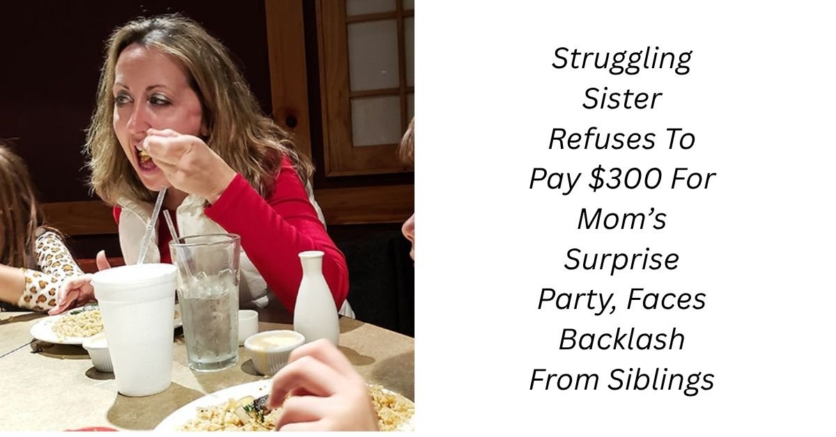 Struggling Sister Refuses To Pay $300 For Mom’s Surprise Party, Faces Backlash From Siblings