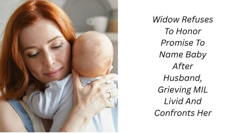 Widow Refuses To Honor Promise To Name Baby After Husband, Grieving MIL Livid And Confronts Her
