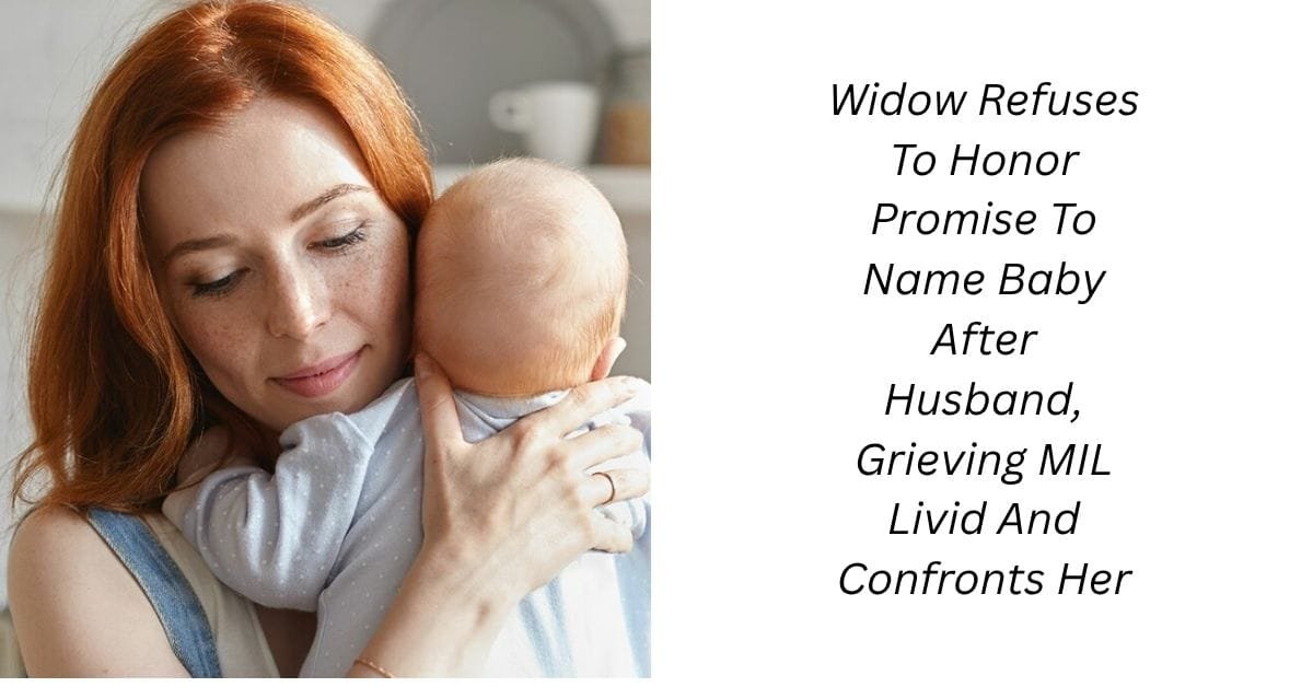 Widow Refuses To Honor Promise To Name Baby After Husband, Grieving MIL Livid And Confronts Her