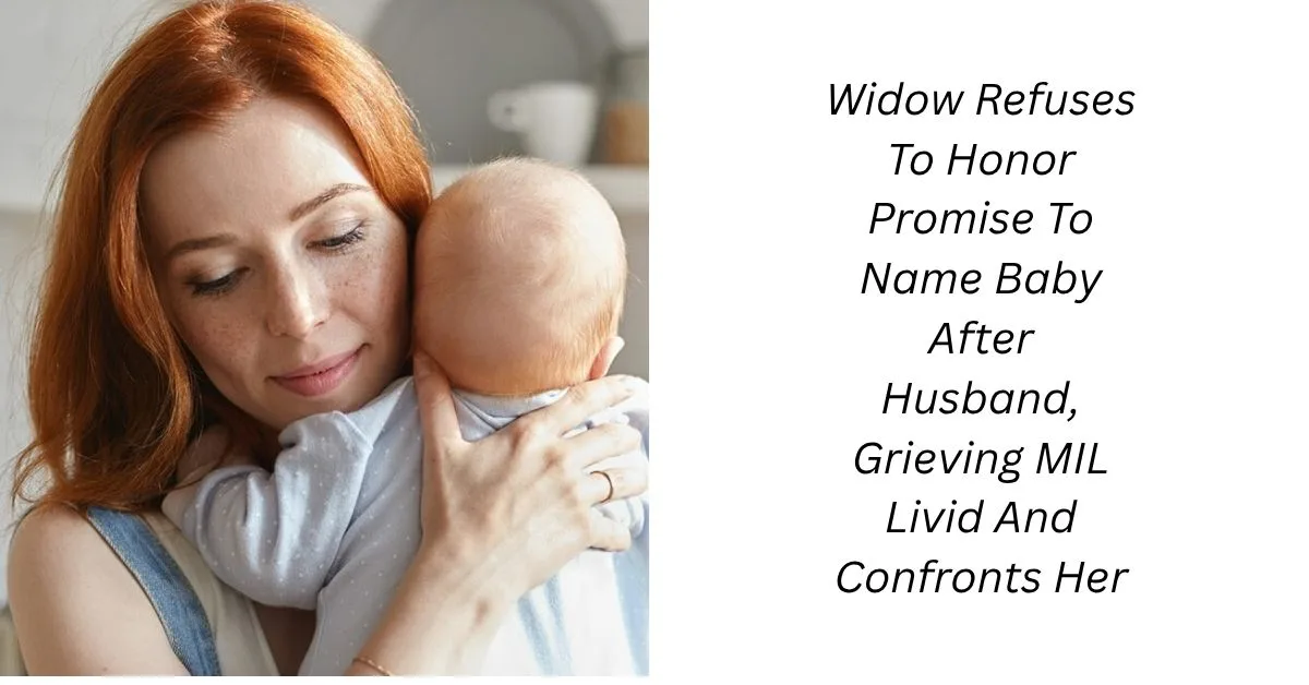 Widow Refuses To Honor Promise To Name Baby After Husband, Grieving MIL Livid And Confronts Her