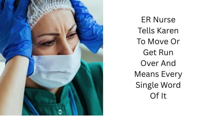 ER Nurse Tells Karen To Move Or Get Run Over And Means Every Single Word Of It 