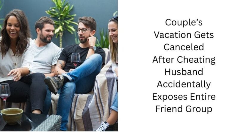 Couple’s Vacation Gets Canceled After Cheating Husband Accidentally Exposes Entire Friend Group