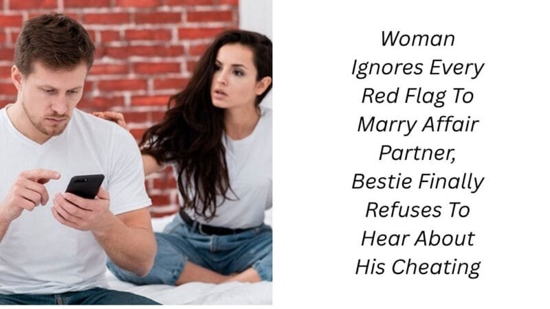 Woman Ignores Every Red Flag To Marry Affair Partner, Bestie Finally Refuses To Hear About His Cheating