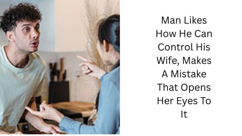 Man Likes How He Can Control His Wife, Makes A Mistake That Opens Her Eyes To It