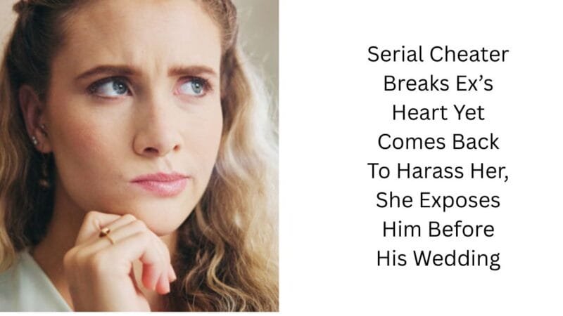 Serial Cheater Breaks Ex’s Heart Yet Comes Back To Harass Her, She Exposes Him Before His Wedding