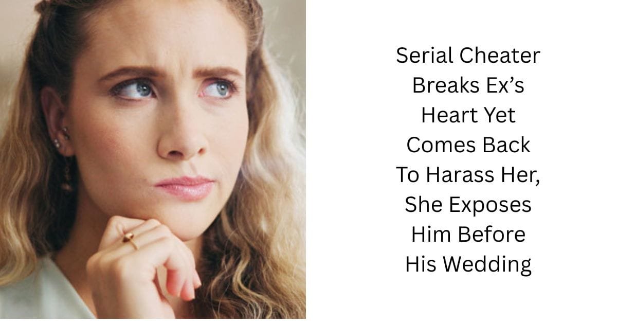 Serial Cheater Breaks Ex’s Heart Yet Comes Back To Harass Her, She Exposes Him Before His Wedding