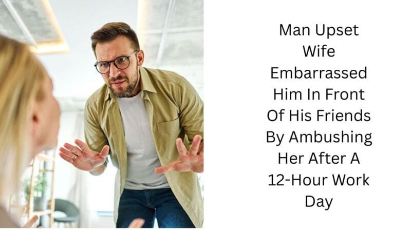 Man Upset Wife Embarrassed Him In Front Of His Friends By Ambushing Her After A 12-Hour Work Day