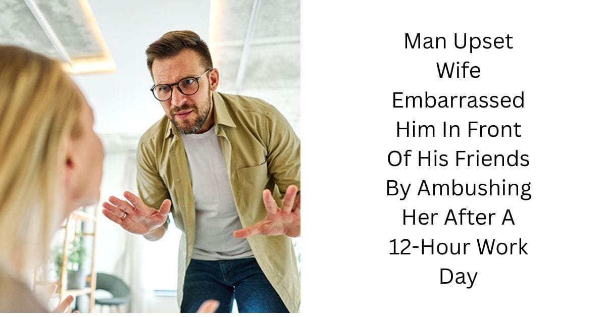Man Upset Wife Embarrassed Him In Front Of His Friends By Ambushing Her After A 12-Hour Work Day