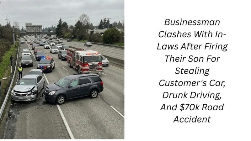 Businessman Clashes With In-Laws After Firing Their Son For Stealing Customer’s Car, Drunk Driving, And $70k Road Accident