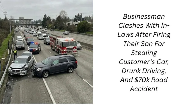 Businessman Clashes With In-Laws After Firing Their Son For Stealing Customer’s Car, Drunk Driving, And $70k Road Accident