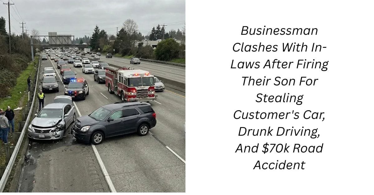 Businessman Clashes With In-Laws After Firing Their Son For Stealing Customer’s Car, Drunk Driving, And $70k Road Accident