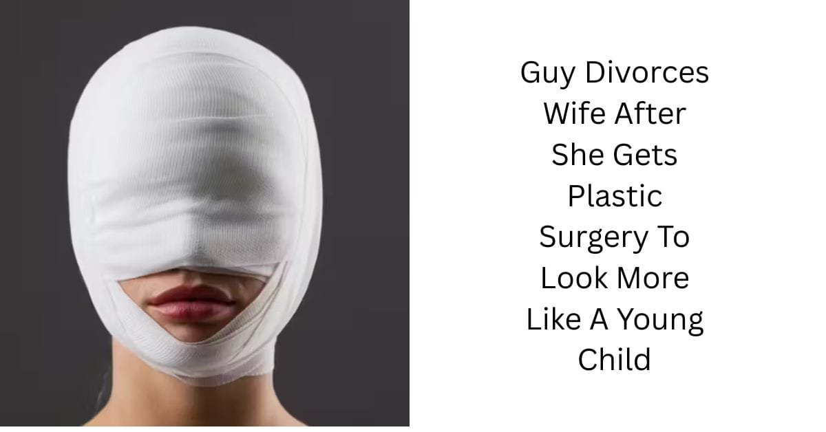 Guy Divorces Wife After She Gets Plastic Surgery To Look More Like A Young Child
