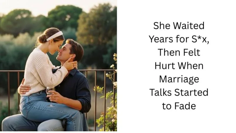 She Waited Years for S*x, Then Felt Hurt When Marriage Talks Started to Fade