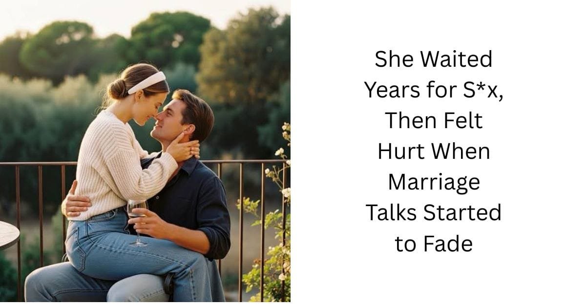 She Waited Years for S*x, Then Felt Hurt When Marriage Talks Started to Fade