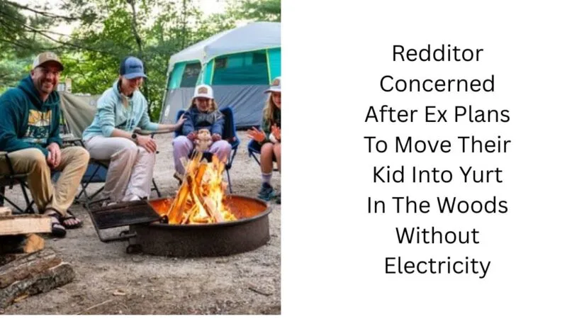 Redditor Concerned After Ex Plans To Move Their Kid Into Yurt In The Woods Without Electricity