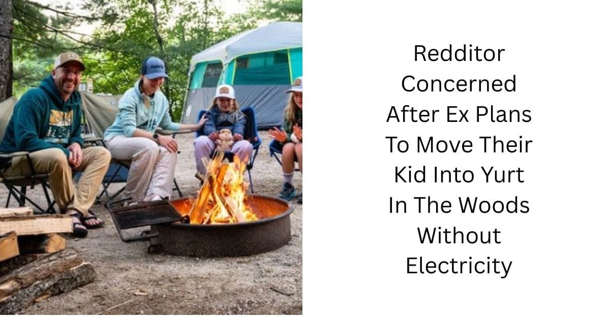 Redditor Concerned After Ex Plans To Move Their Kid Into Yurt In The Woods Without Electricity