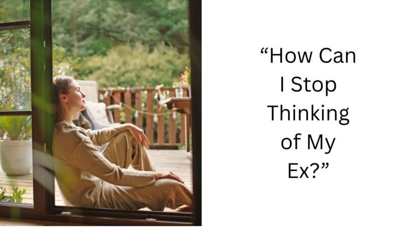 “How Can I Stop Thinking of My Ex?”