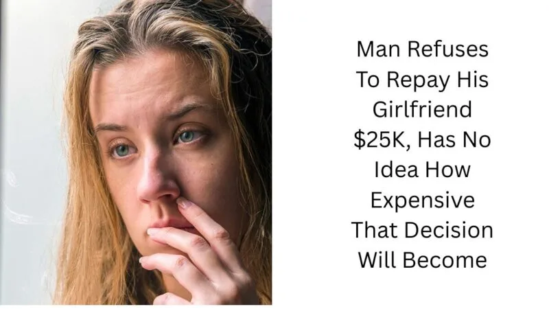 Man Refuses To Repay His Girlfriend $25K, Has No Idea How Expensive That Decision Will Become