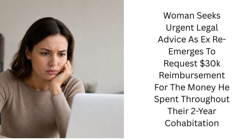 Woman Seeks Urgent Legal Advice As Ex Re-Emerges To Request $30k Reimbursement For The Money He Spent Throughout Their 2-Year Cohabitation