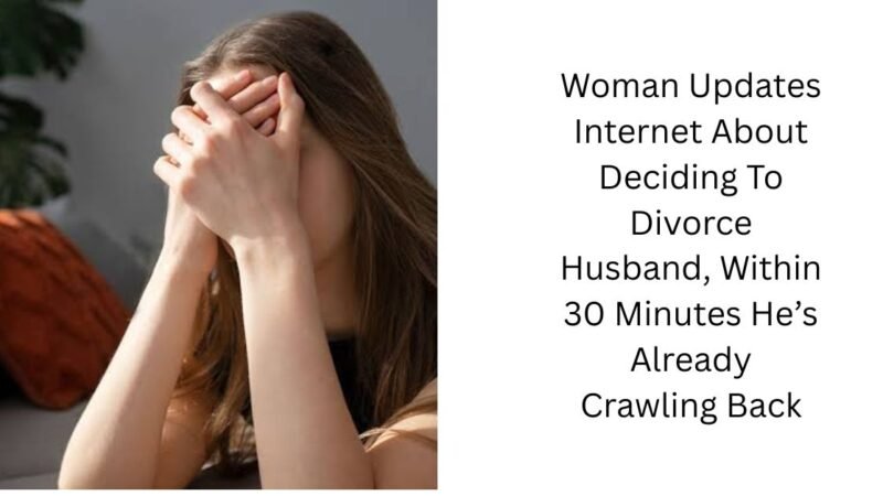 Woman Updates Internet About Deciding To Divorce Husband, Within 30 Minutes He’s Already Crawling Back