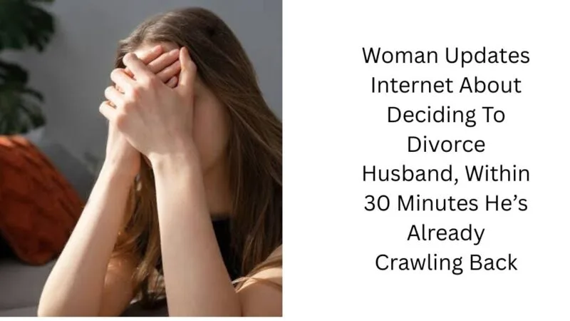 Woman Updates Internet About Deciding To Divorce Husband, Within 30 Minutes He’s Already Crawling Back